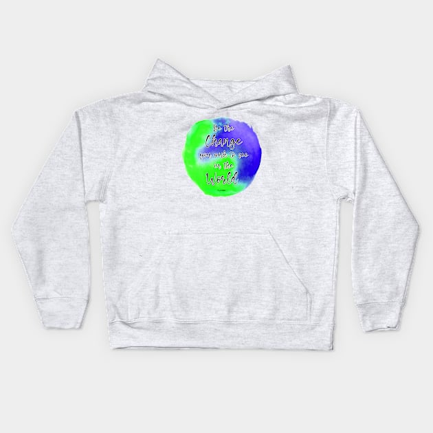 Be The Change You Wish To See In The World Kids Hoodie by JodyzDesigns